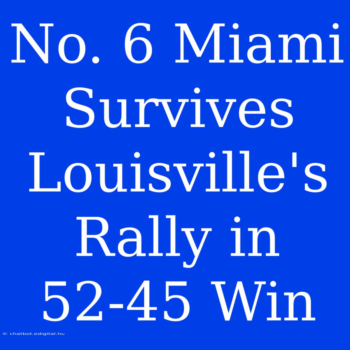 No. 6 Miami Survives Louisville's Rally In 52-45 Win