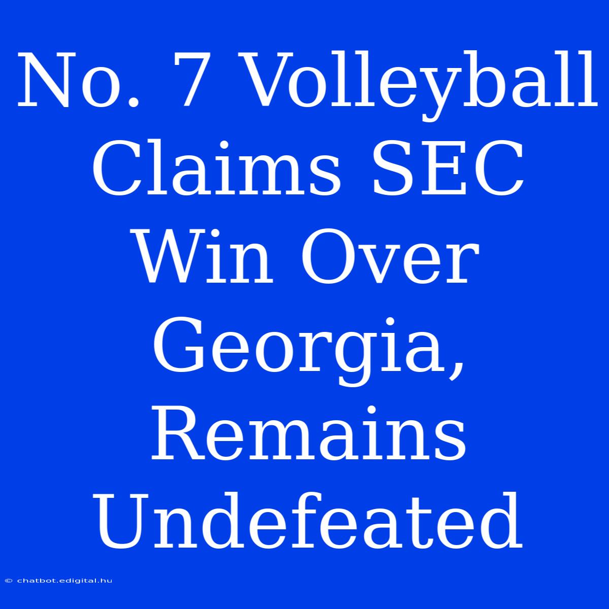 No. 7 Volleyball Claims SEC Win Over Georgia, Remains Undefeated 