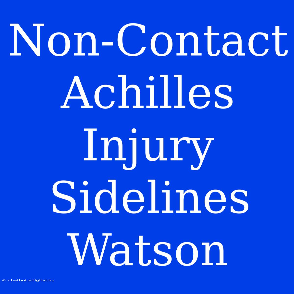 Non-Contact Achilles Injury Sidelines Watson