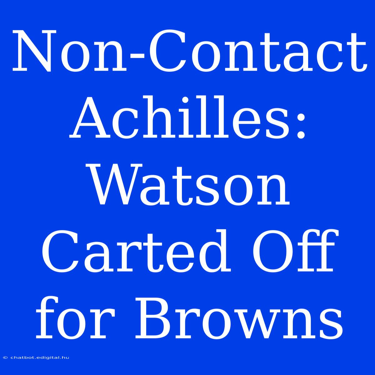 Non-Contact Achilles: Watson Carted Off For Browns