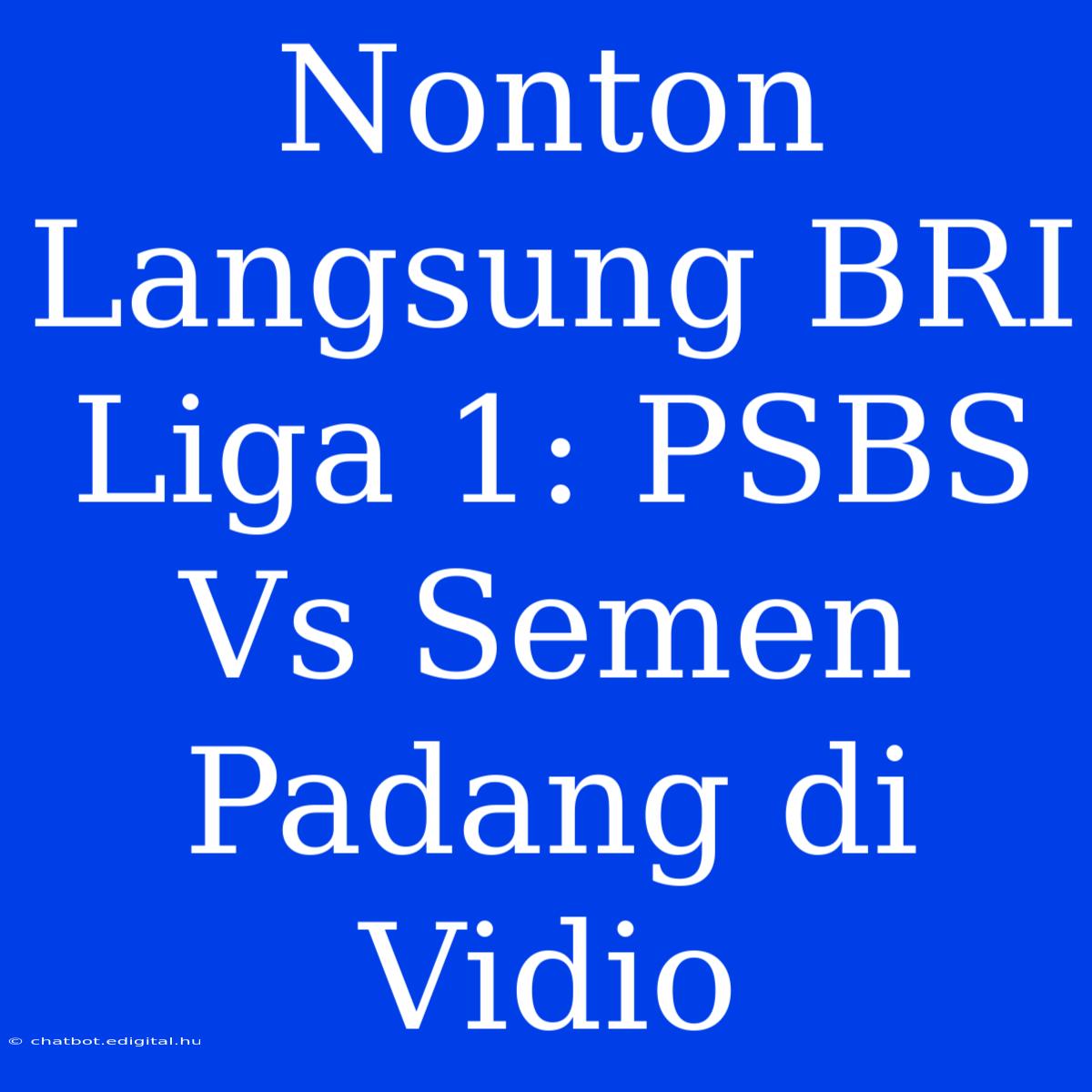 Nonton Langsung BRI Liga 1: PSBS Vs Semen Padang Di Vidio