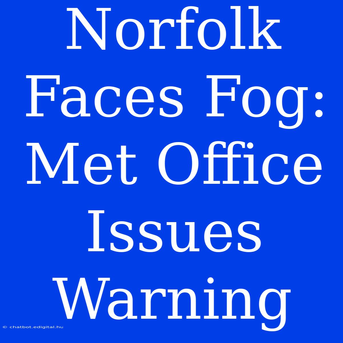 Norfolk Faces Fog: Met Office Issues Warning