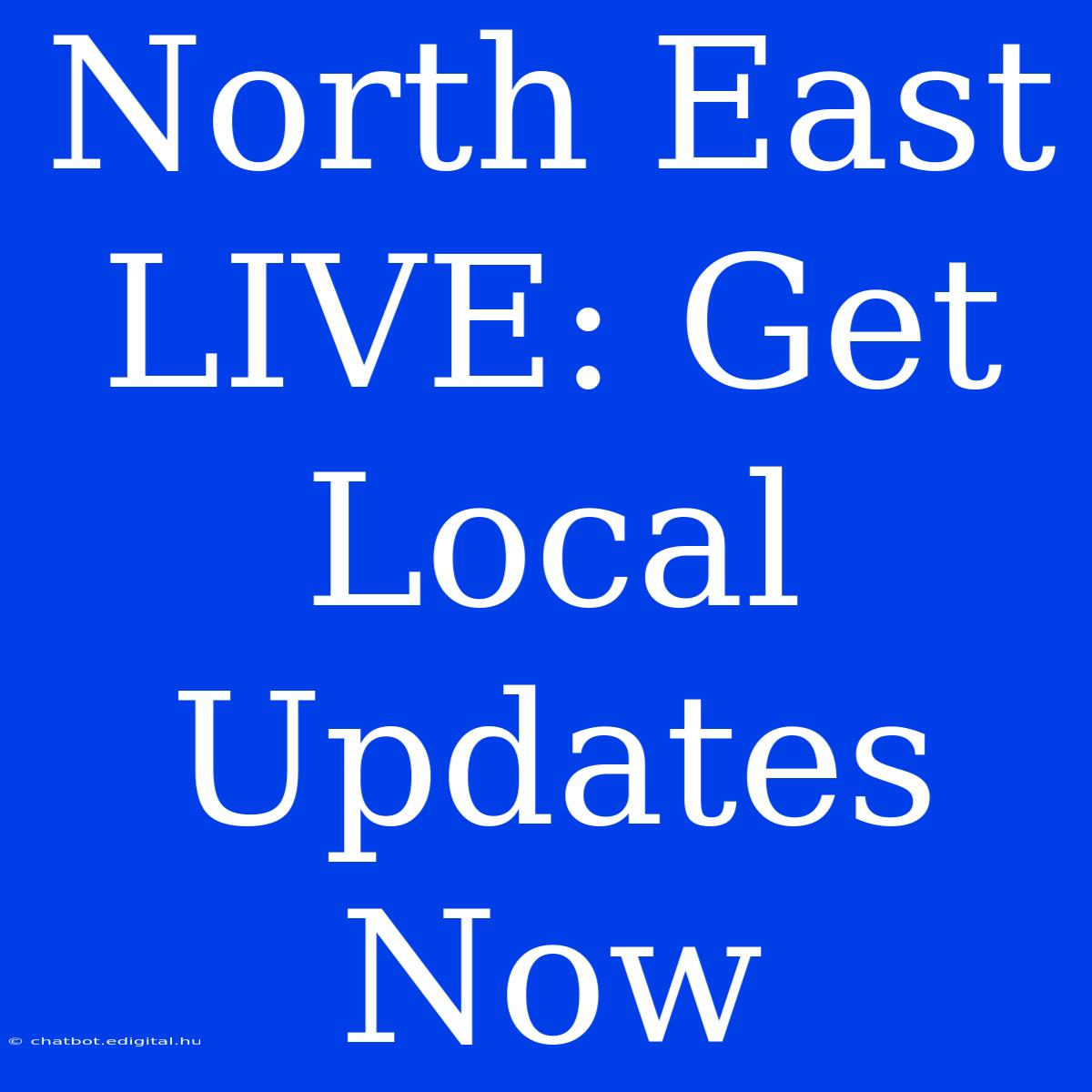 North East LIVE: Get Local Updates Now