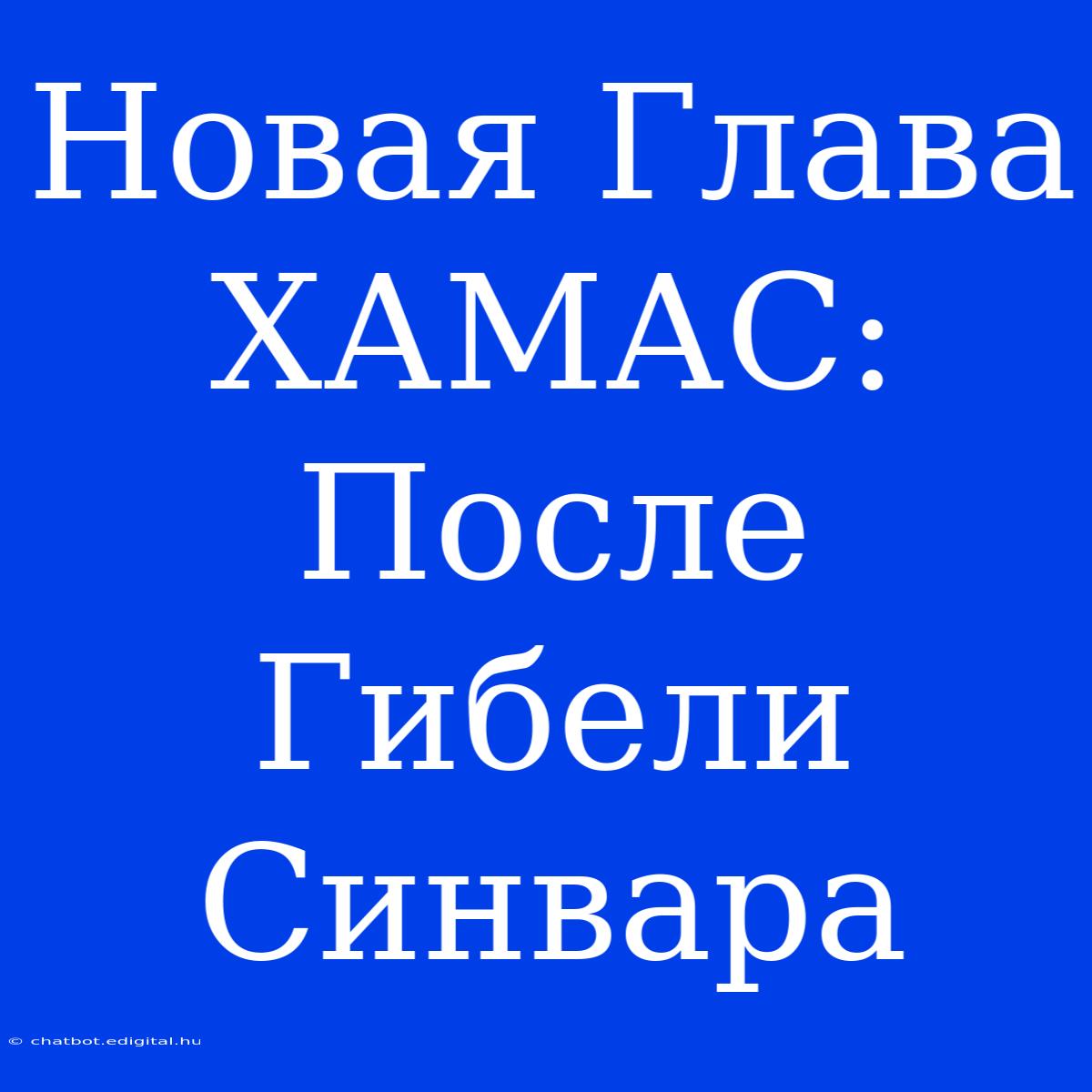 Новая Глава ХАМАС: После Гибели Синвара