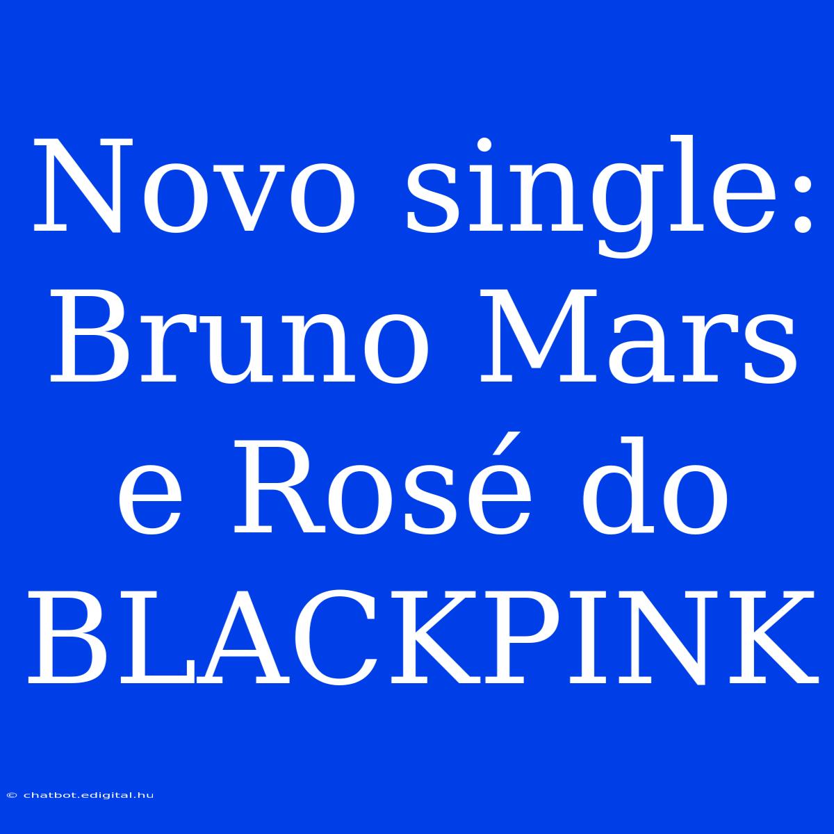 Novo Single: Bruno Mars E Rosé Do BLACKPINK