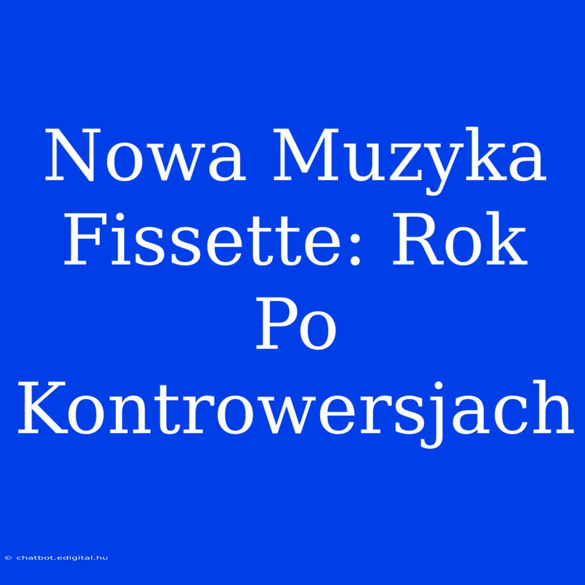 Nowa Muzyka Fissette: Rok Po Kontrowersjach