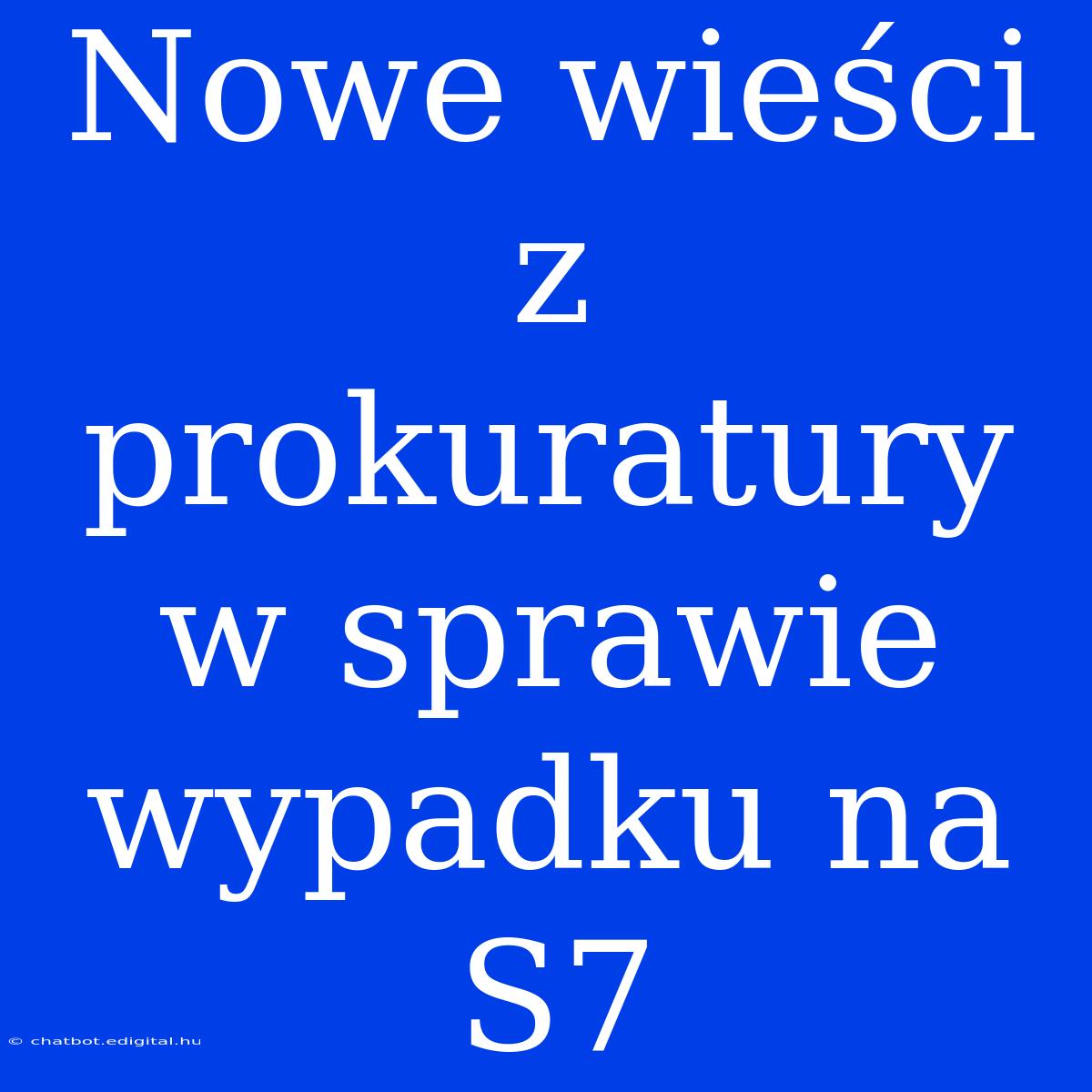 Nowe Wieści Z Prokuratury W Sprawie Wypadku Na S7