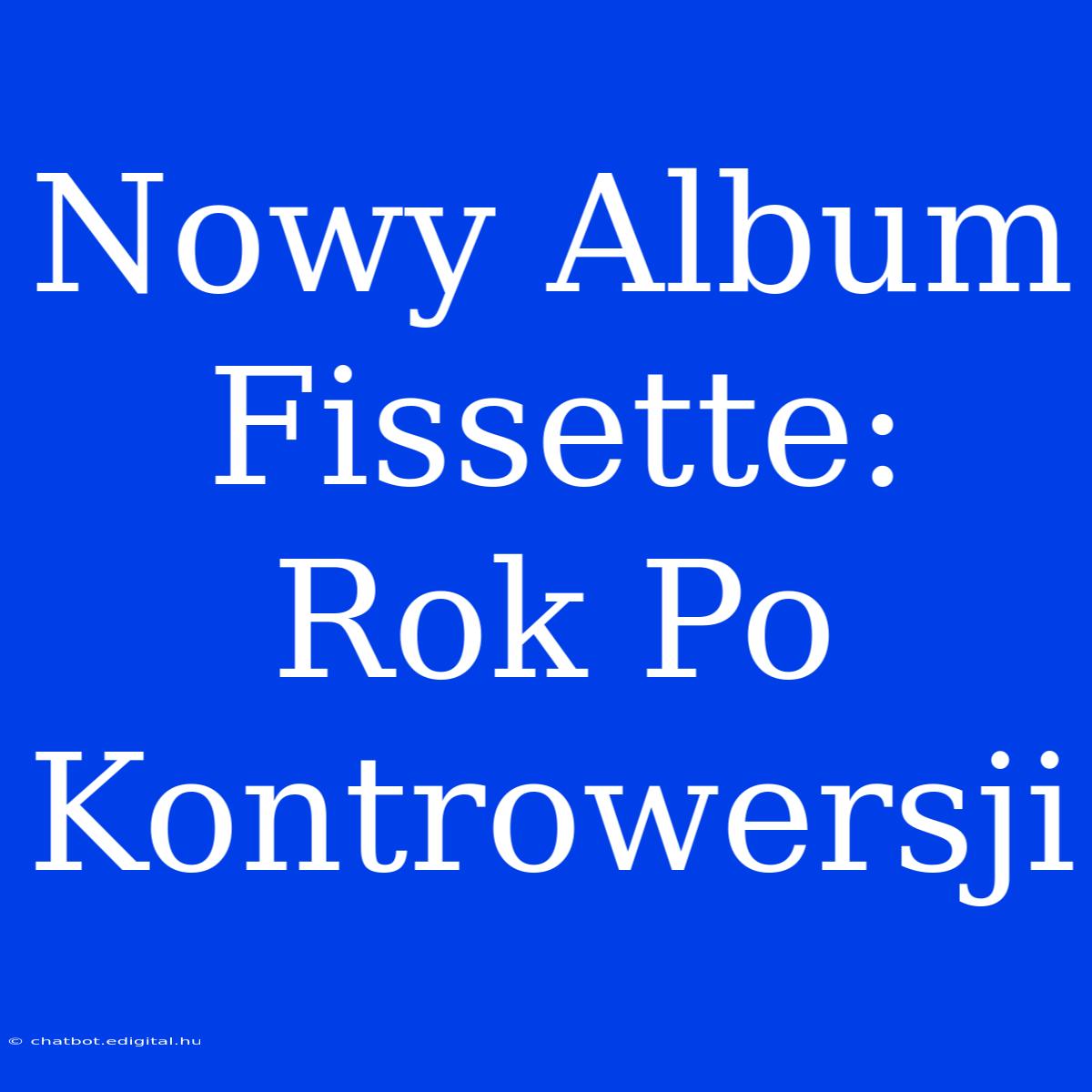 Nowy Album Fissette: Rok Po Kontrowersji