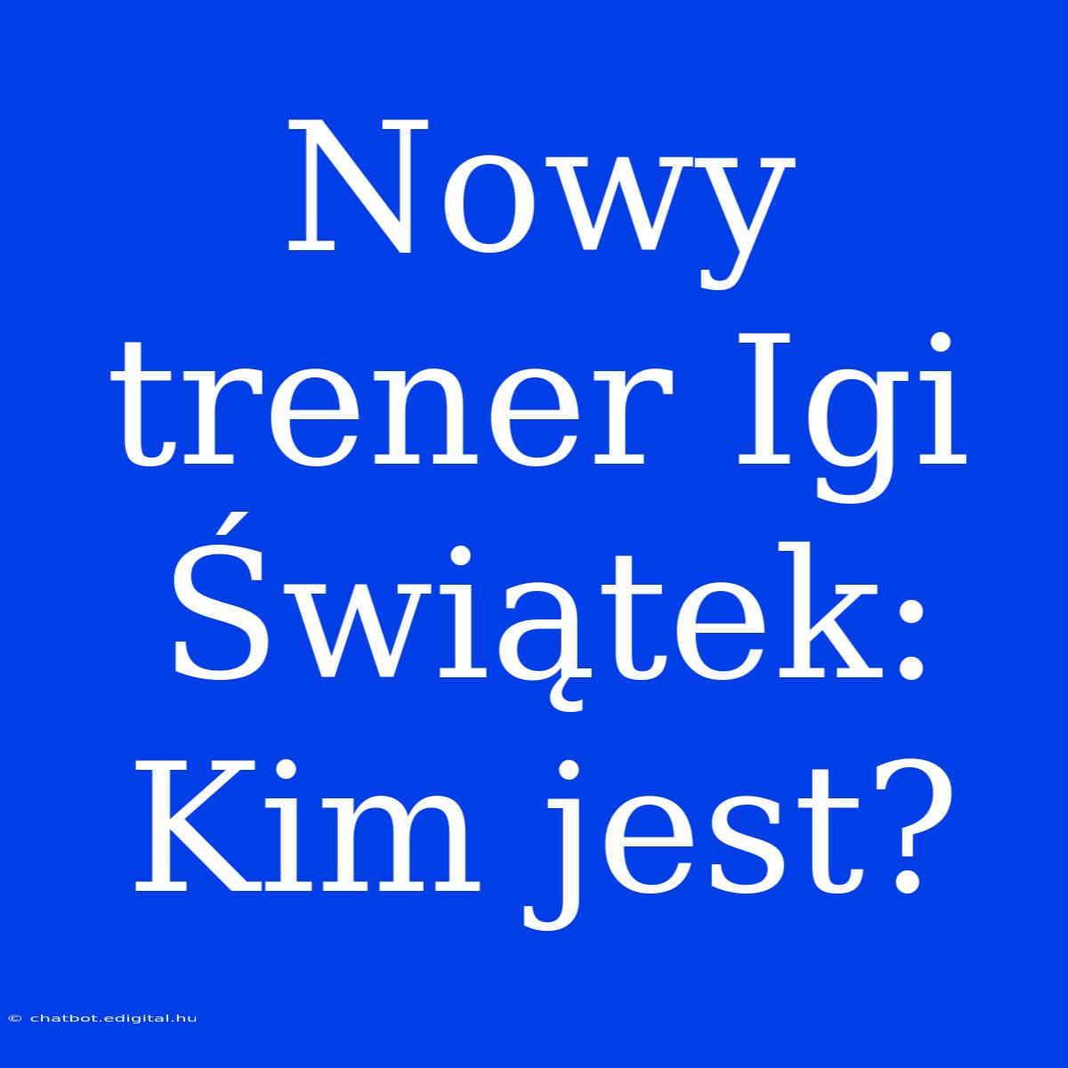 Nowy Trener Igi Świątek: Kim Jest?