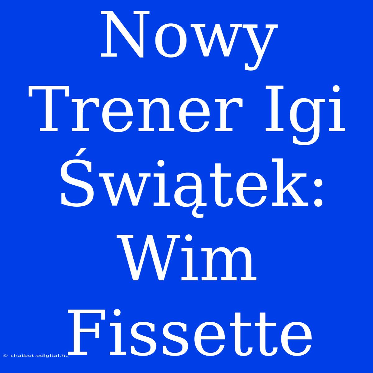 Nowy Trener Igi Świątek: Wim Fissette