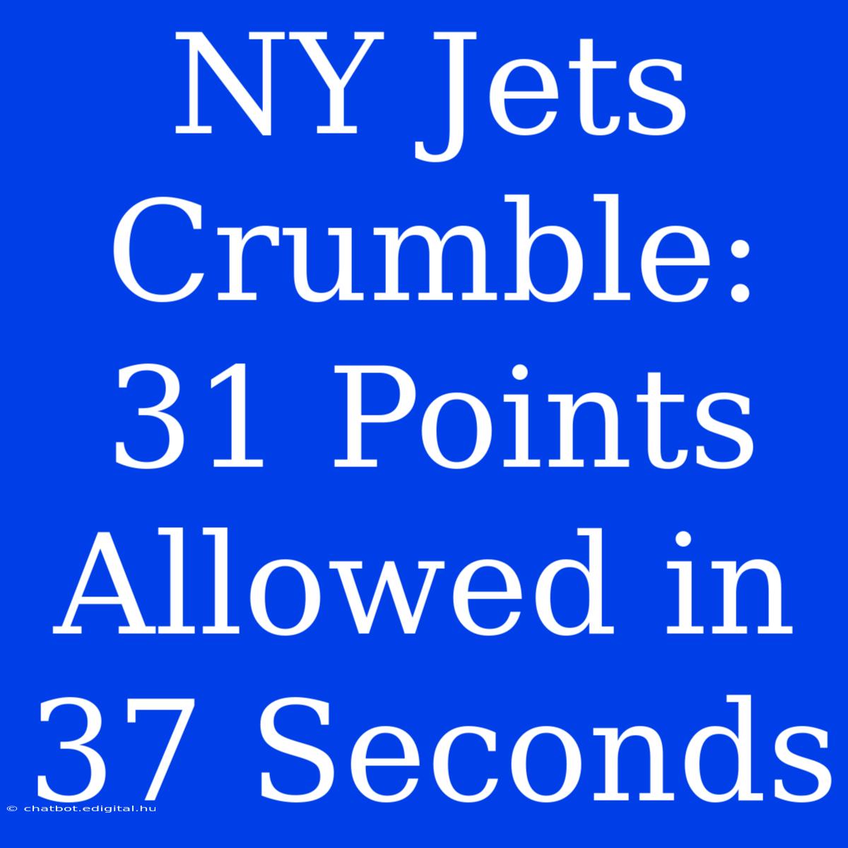 NY Jets Crumble: 31 Points Allowed In 37 Seconds