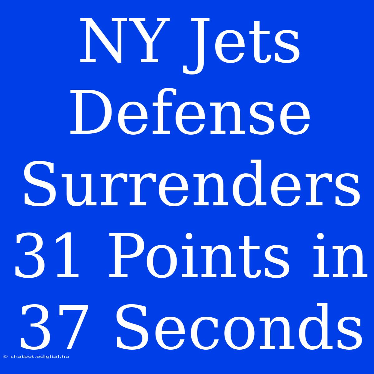 NY Jets Defense Surrenders 31 Points In 37 Seconds