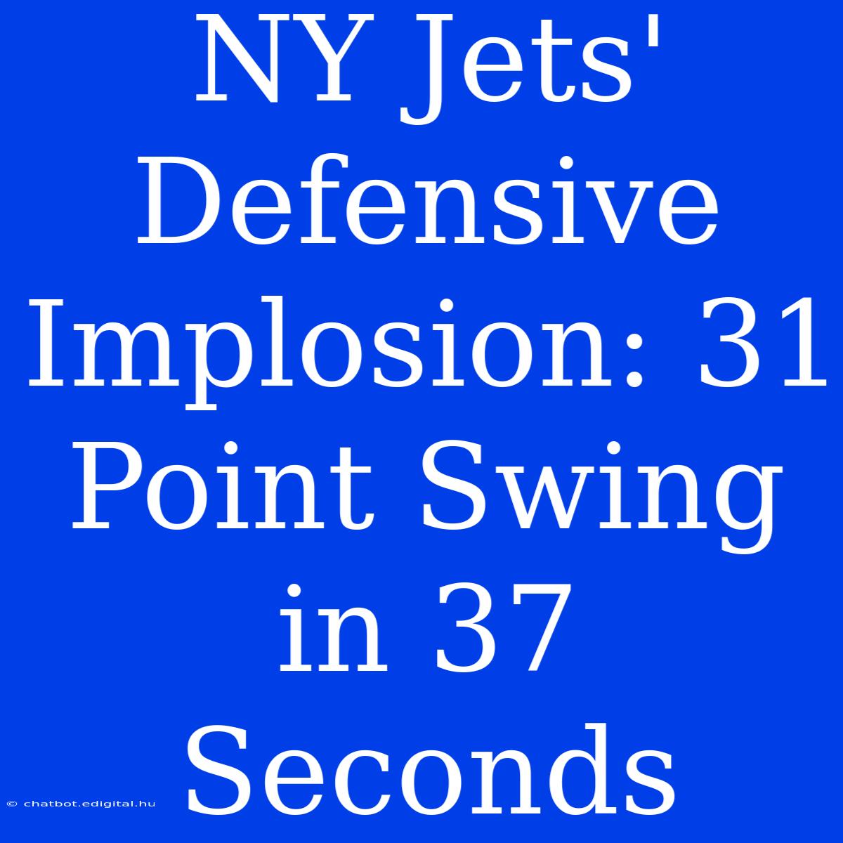 NY Jets' Defensive Implosion: 31 Point Swing In 37 Seconds 