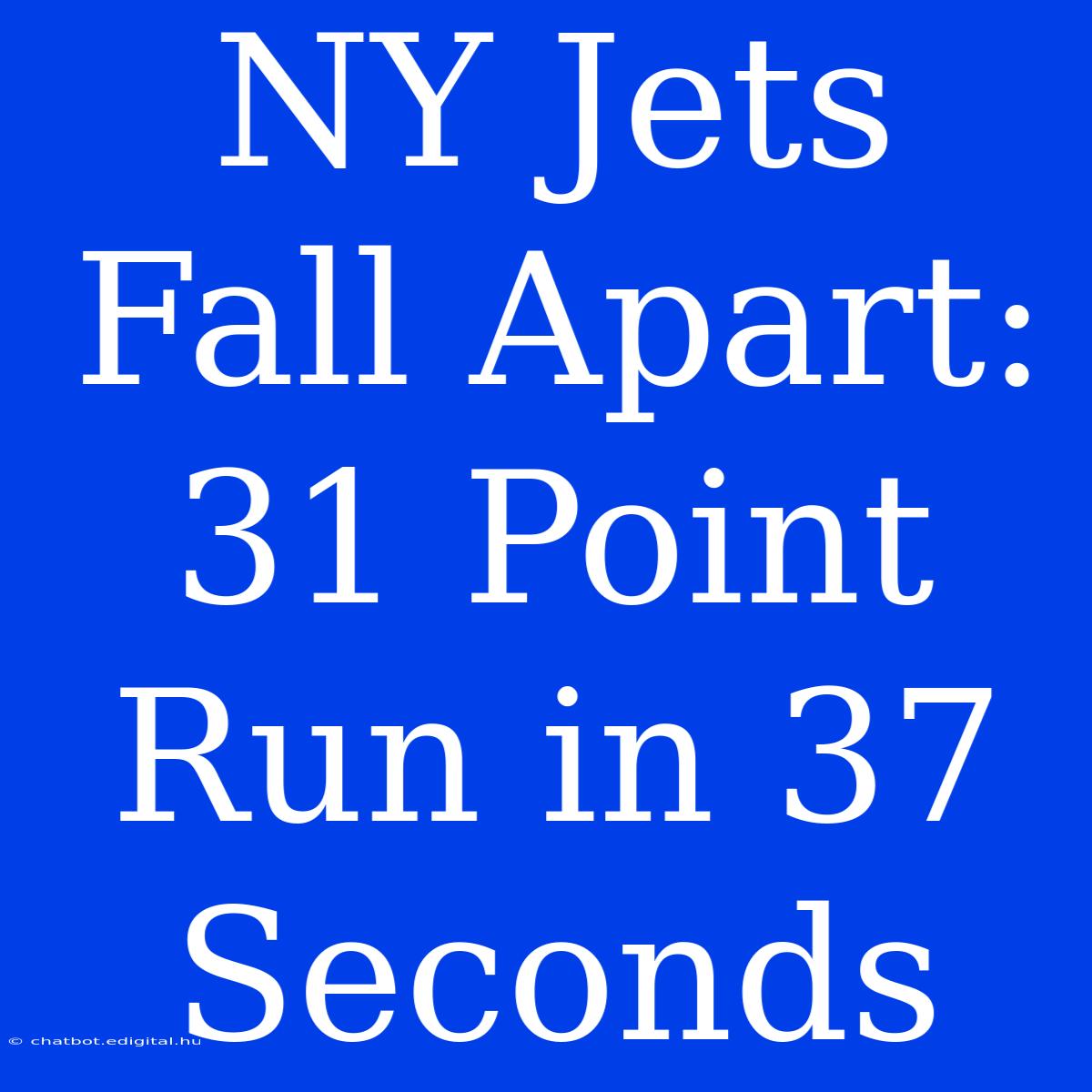 NY Jets Fall Apart: 31 Point Run In 37 Seconds