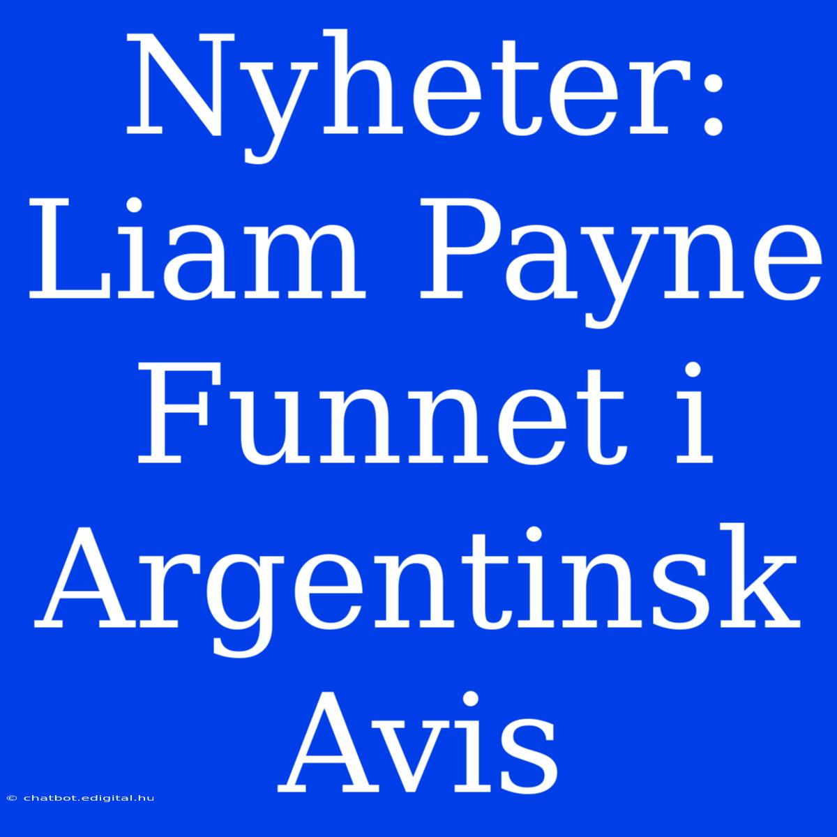 Nyheter: Liam Payne Funnet I Argentinsk Avis