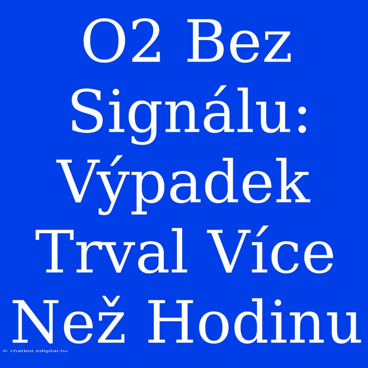 O2 Bez Signálu: Výpadek Trval Více Než Hodinu