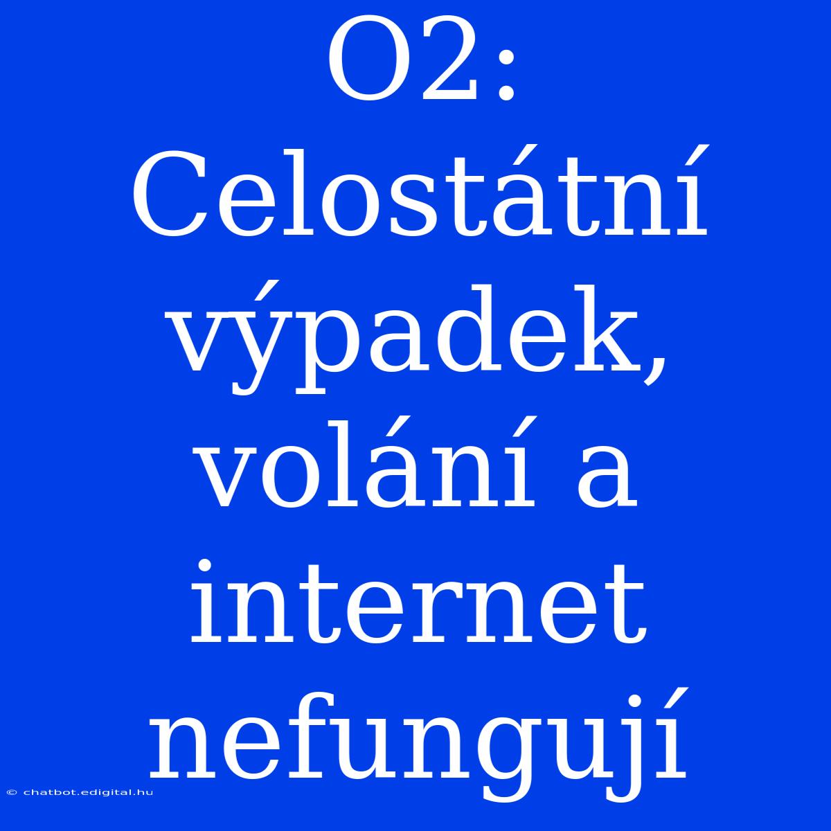 O2: Celostátní Výpadek, Volání A Internet Nefungují