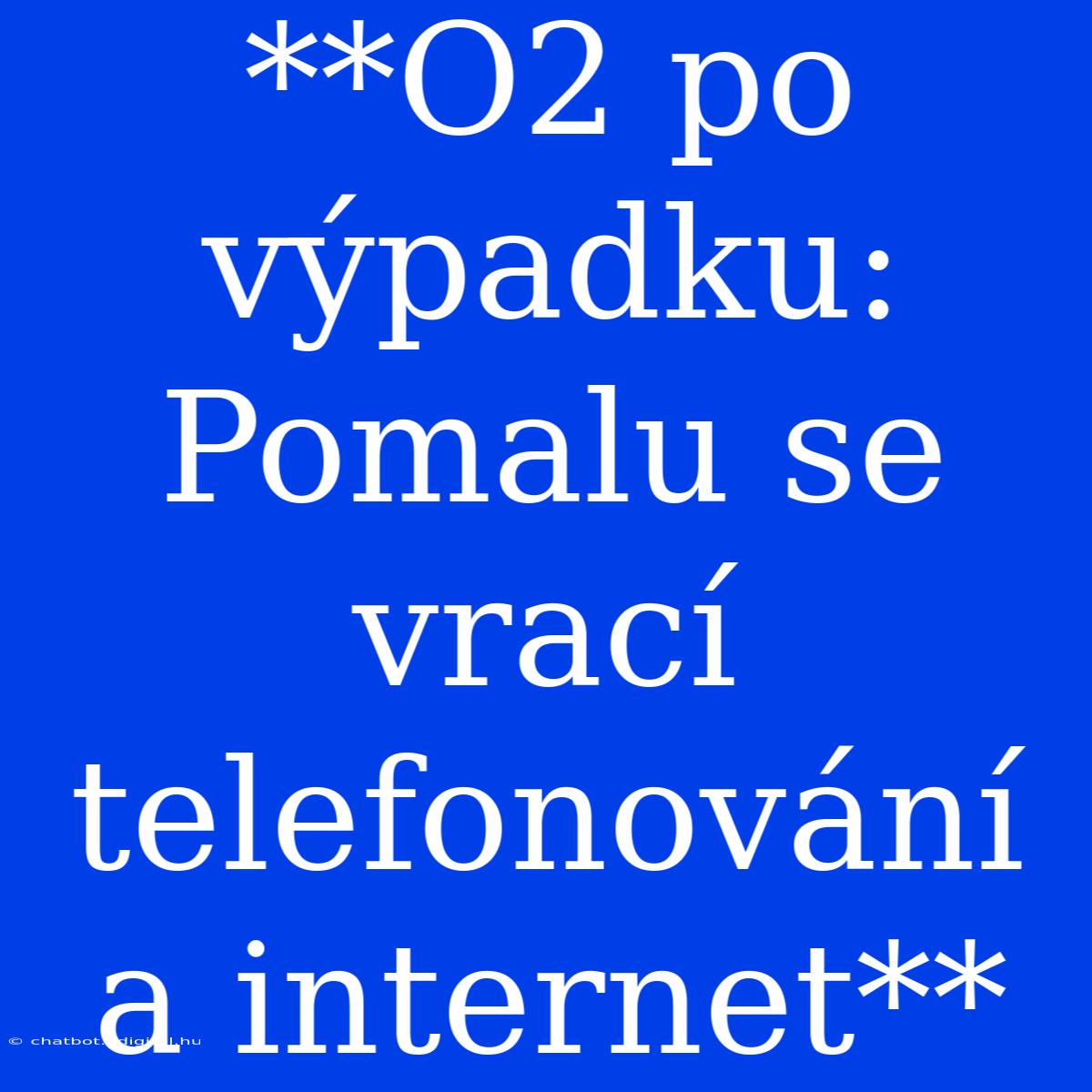 **O2 Po Výpadku: Pomalu Se Vrací Telefonování A Internet**