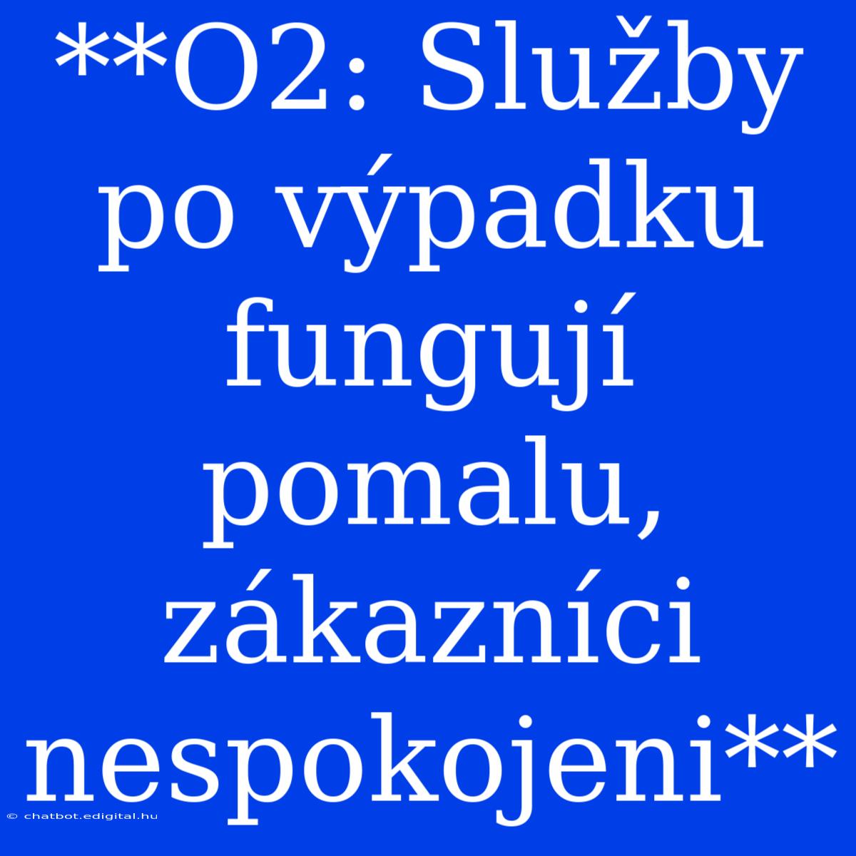 **O2: Služby Po Výpadku Fungují Pomalu, Zákazníci Nespokojeni**