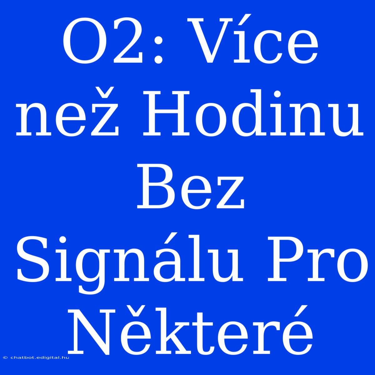 O2: Více Než Hodinu Bez Signálu Pro Některé 