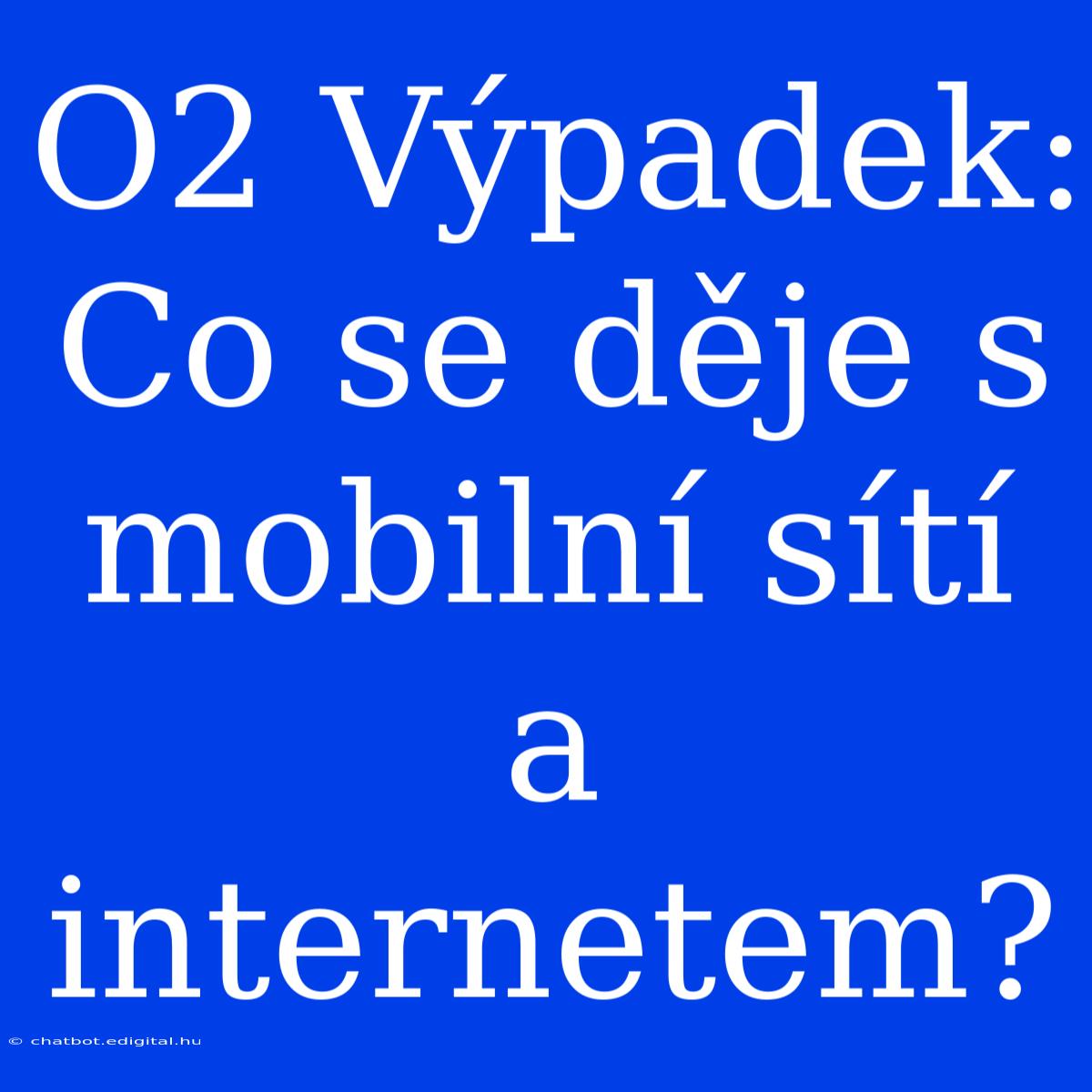 O2 Výpadek: Co Se Děje S Mobilní Sítí A Internetem?