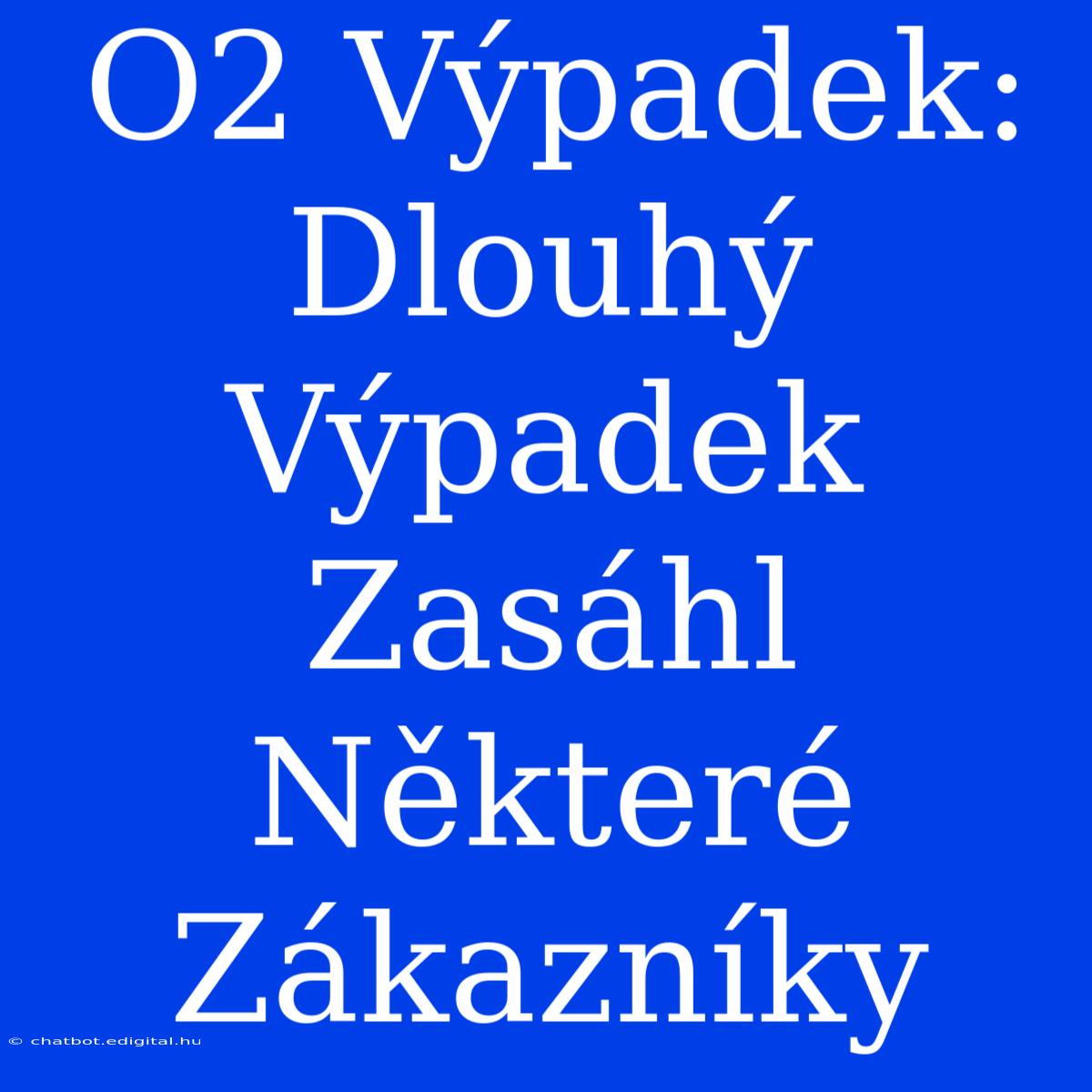 O2 Výpadek: Dlouhý Výpadek Zasáhl Některé Zákazníky