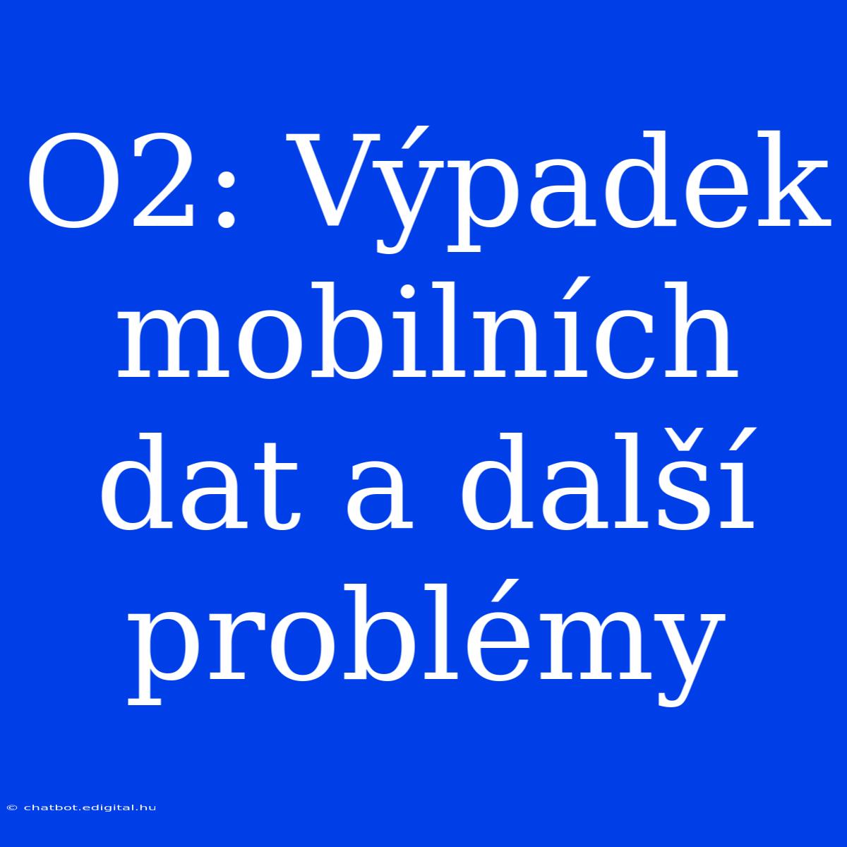 O2: Výpadek Mobilních Dat A Další Problémy