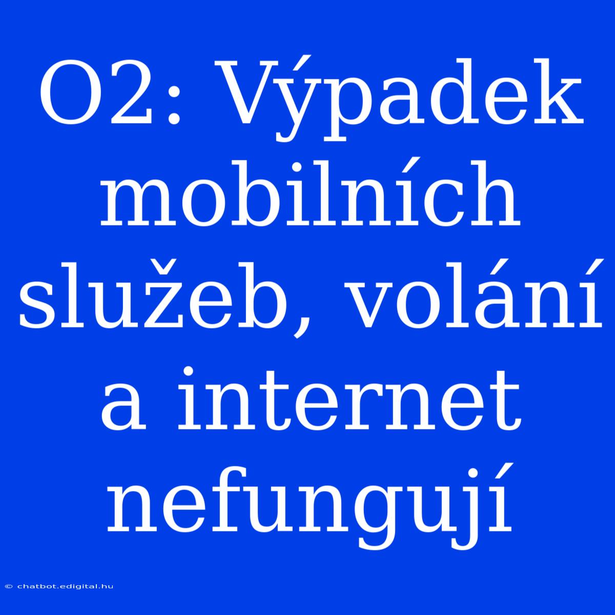 O2: Výpadek Mobilních Služeb, Volání A Internet Nefungují 