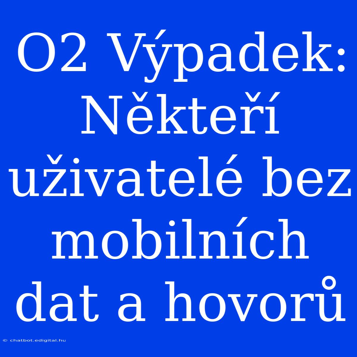 O2 Výpadek: Někteří Uživatelé Bez Mobilních Dat A Hovorů