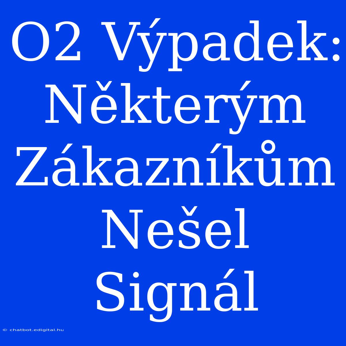 O2 Výpadek: Některým Zákazníkům Nešel Signál