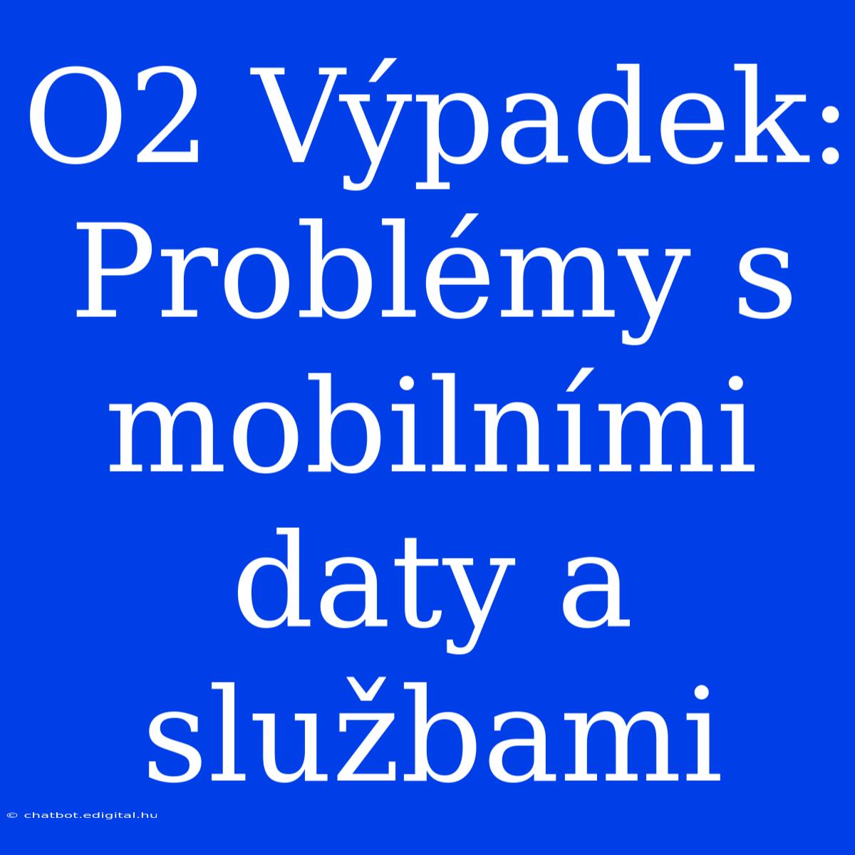 O2 Výpadek: Problémy S Mobilními Daty A Službami