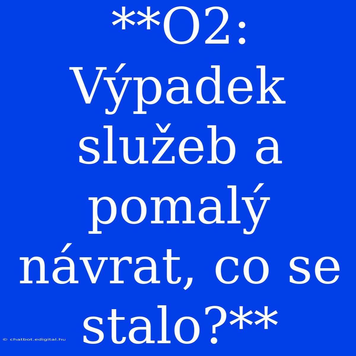 **O2: Výpadek Služeb A Pomalý Návrat, Co Se Stalo?**