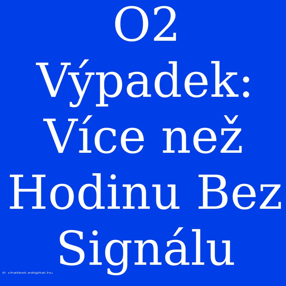 O2 Výpadek: Více Než Hodinu Bez Signálu