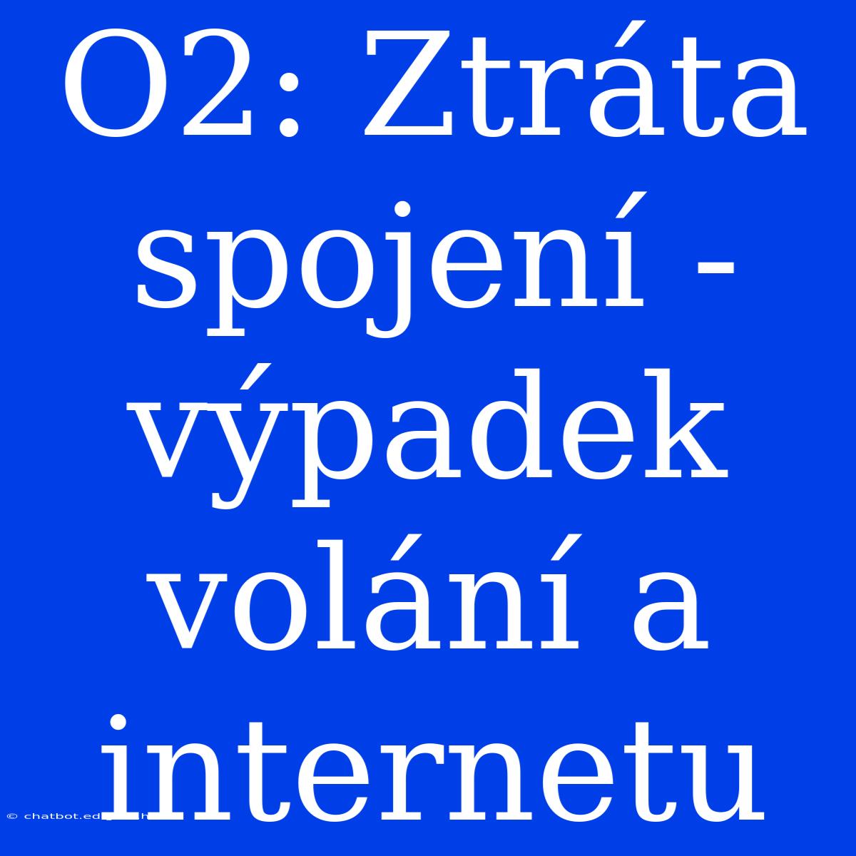 O2: Ztráta Spojení - Výpadek Volání A Internetu