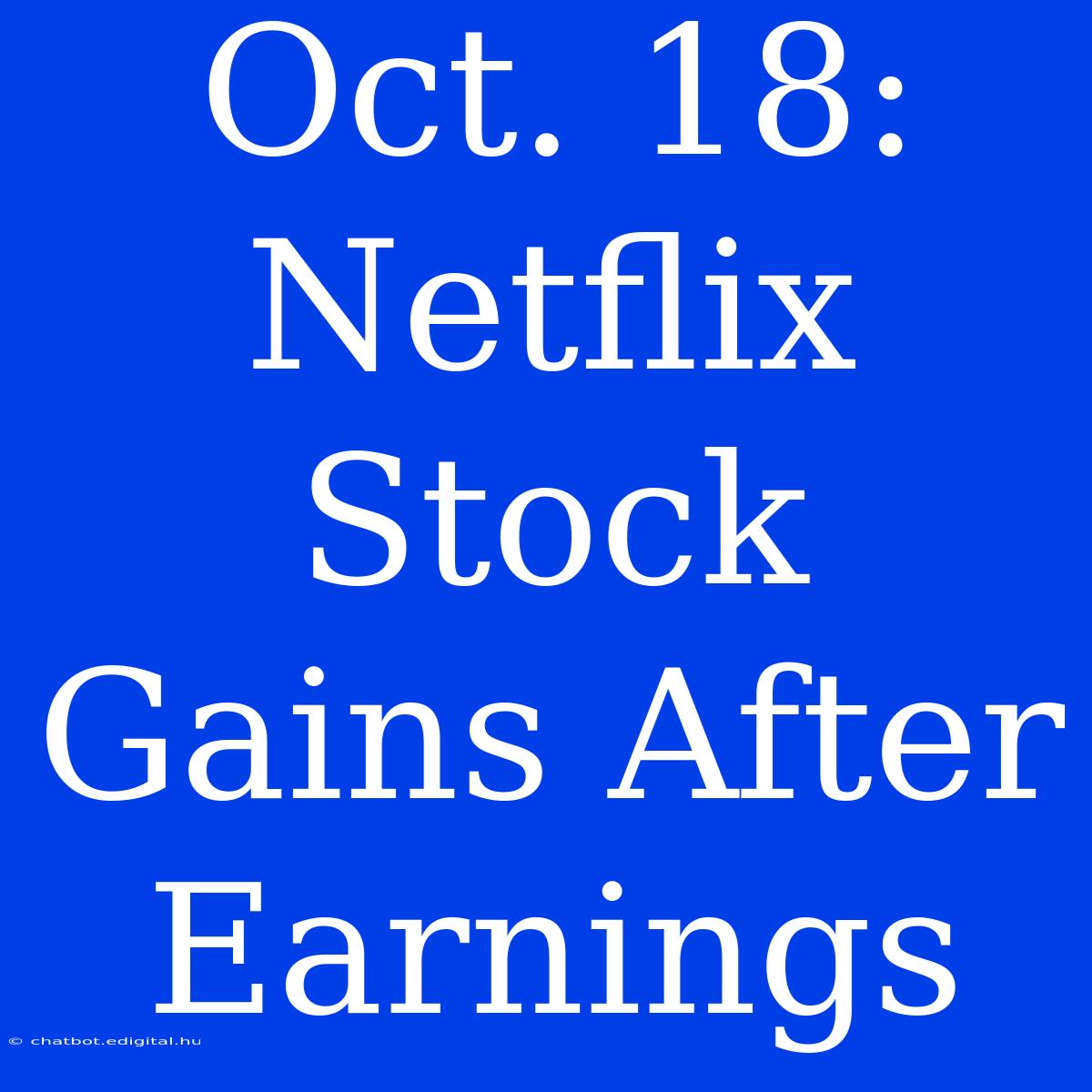 Oct. 18: Netflix Stock Gains After Earnings