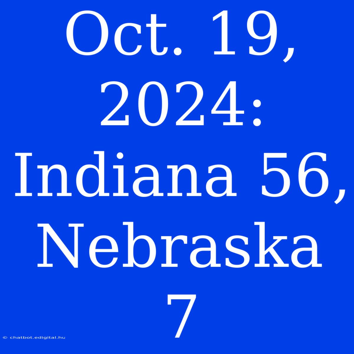 Oct. 19, 2024: Indiana 56, Nebraska 7