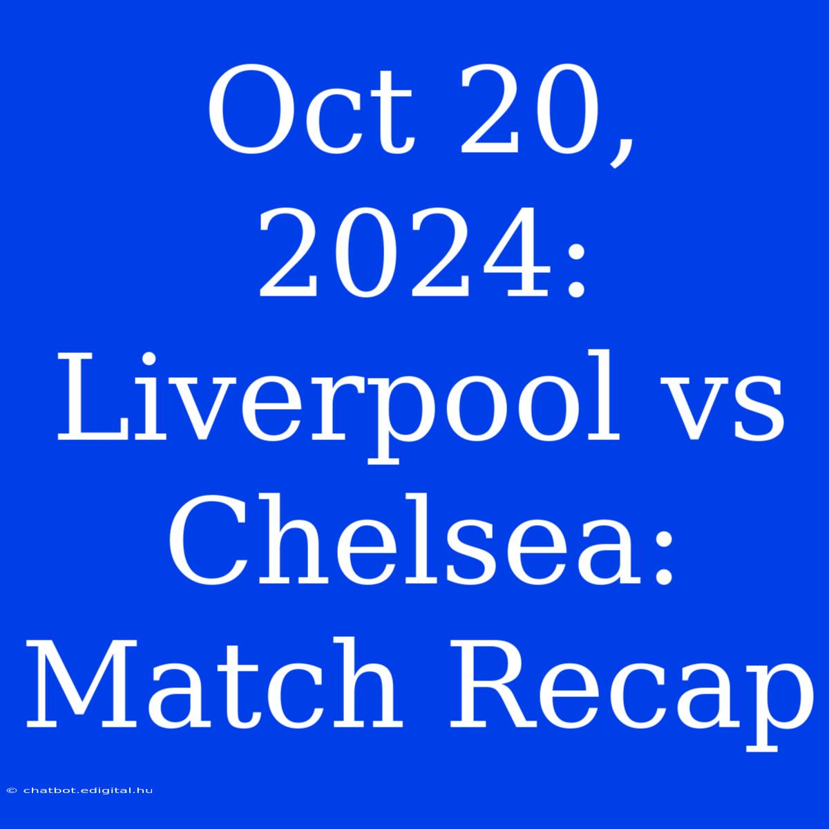 Oct 20, 2024: Liverpool Vs Chelsea: Match Recap