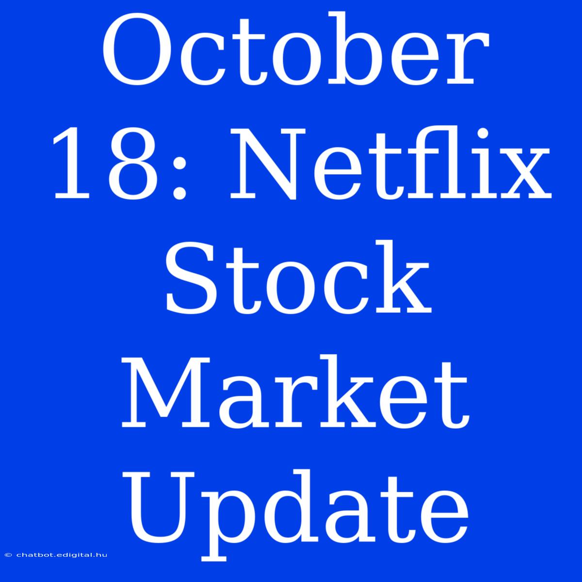 October 18: Netflix Stock Market Update