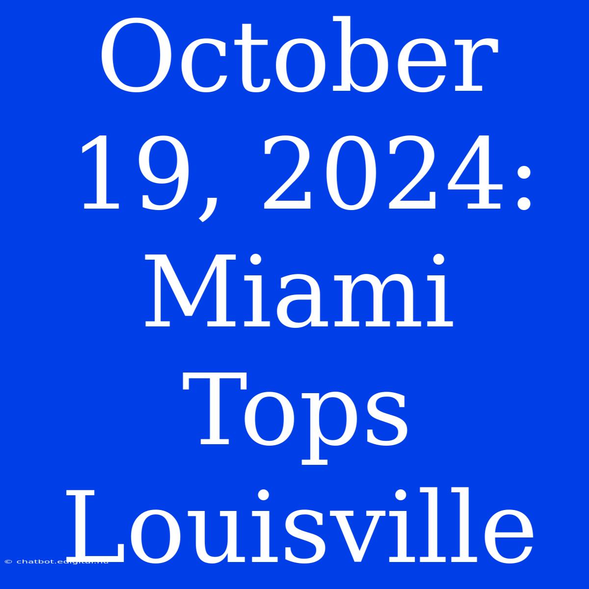 October 19, 2024: Miami Tops Louisville 