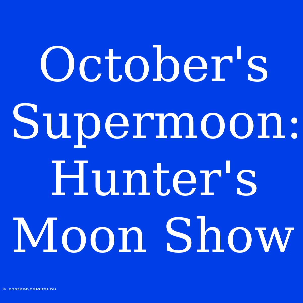 October's Supermoon: Hunter's Moon Show 