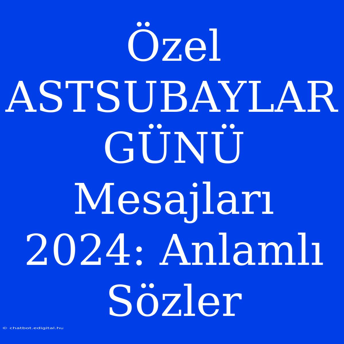 Özel ASTSUBAYLAR GÜNÜ Mesajları 2024: Anlamlı Sözler