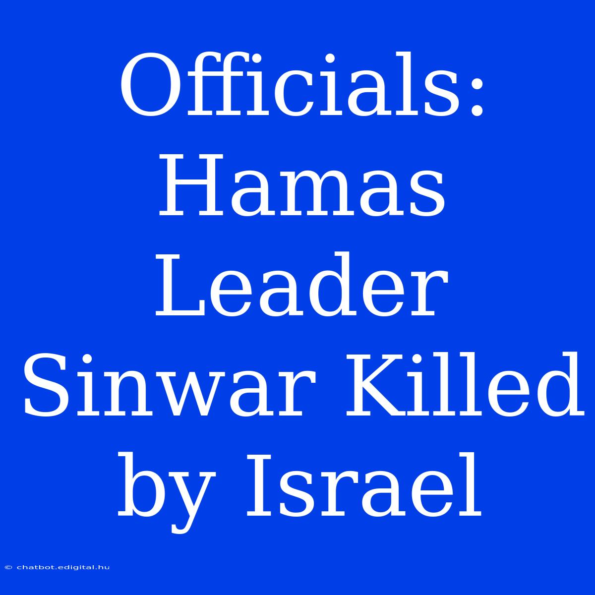 Officials: Hamas Leader Sinwar Killed By Israel