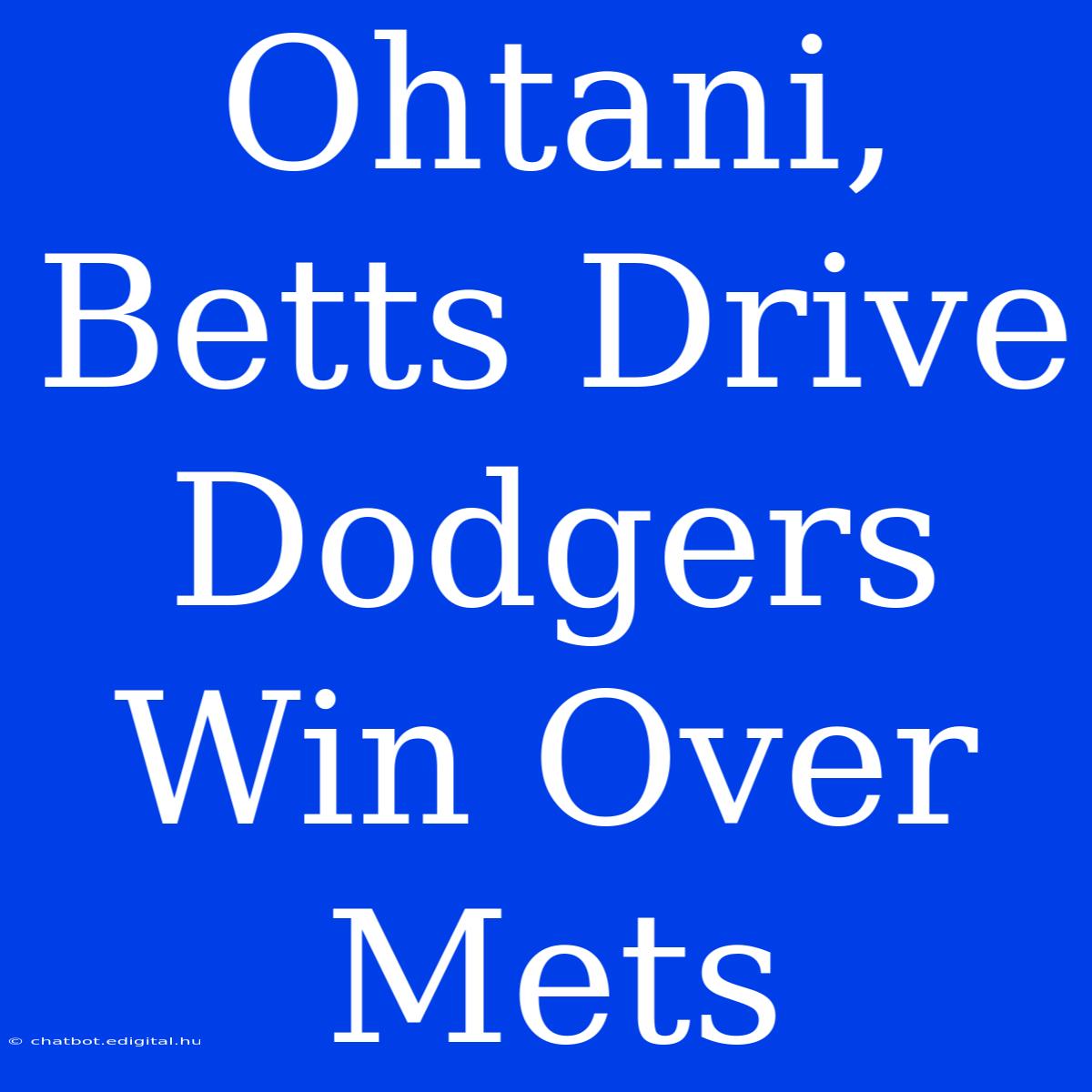 Ohtani, Betts Drive Dodgers Win Over Mets 