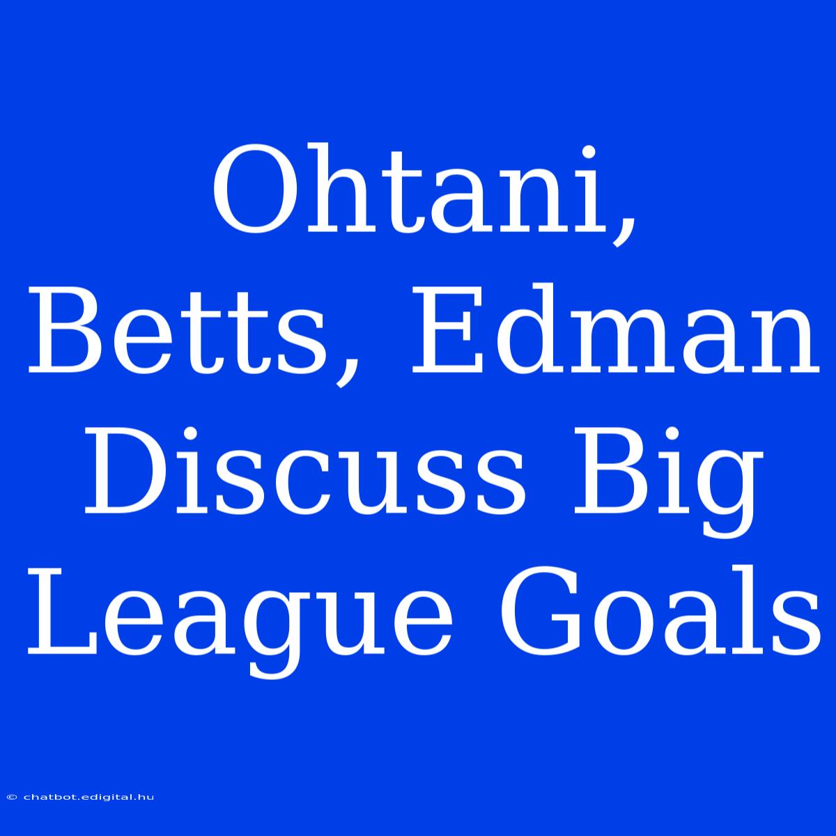 Ohtani, Betts, Edman Discuss Big League Goals