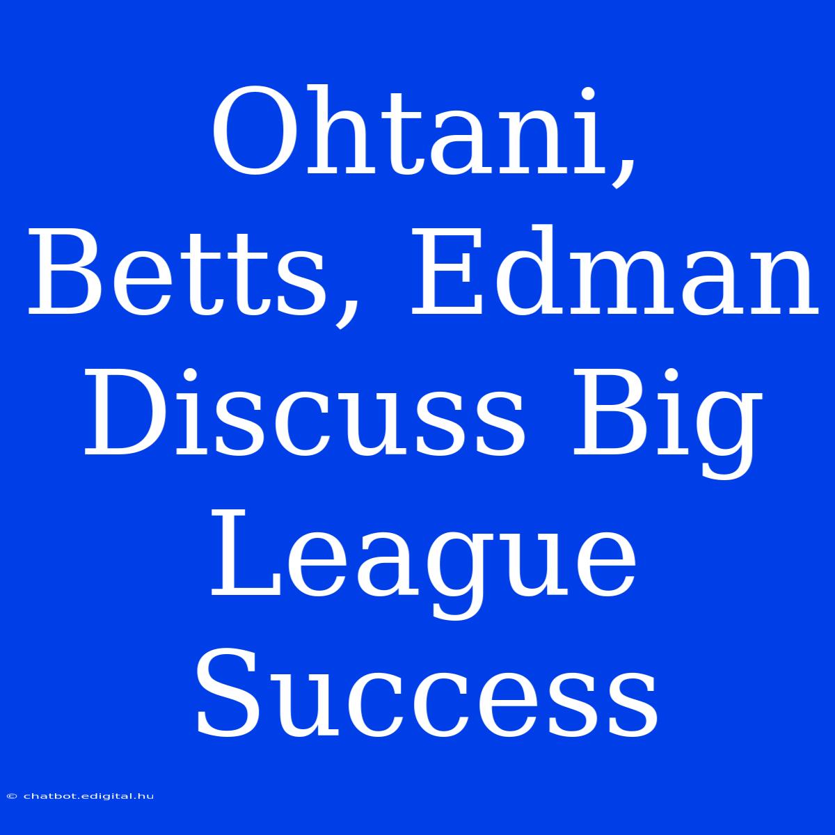 Ohtani, Betts, Edman Discuss Big League Success