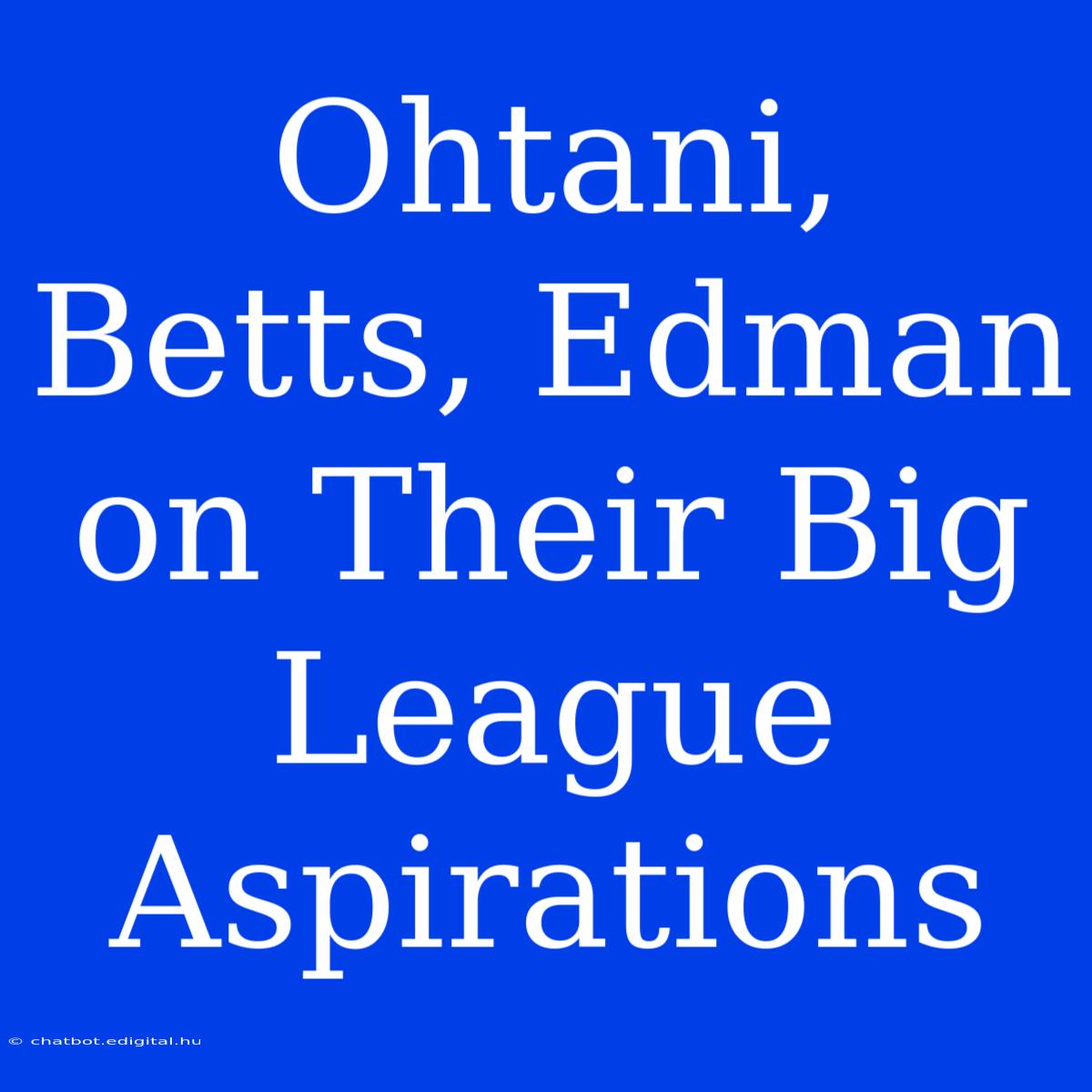 Ohtani, Betts, Edman On Their Big League Aspirations