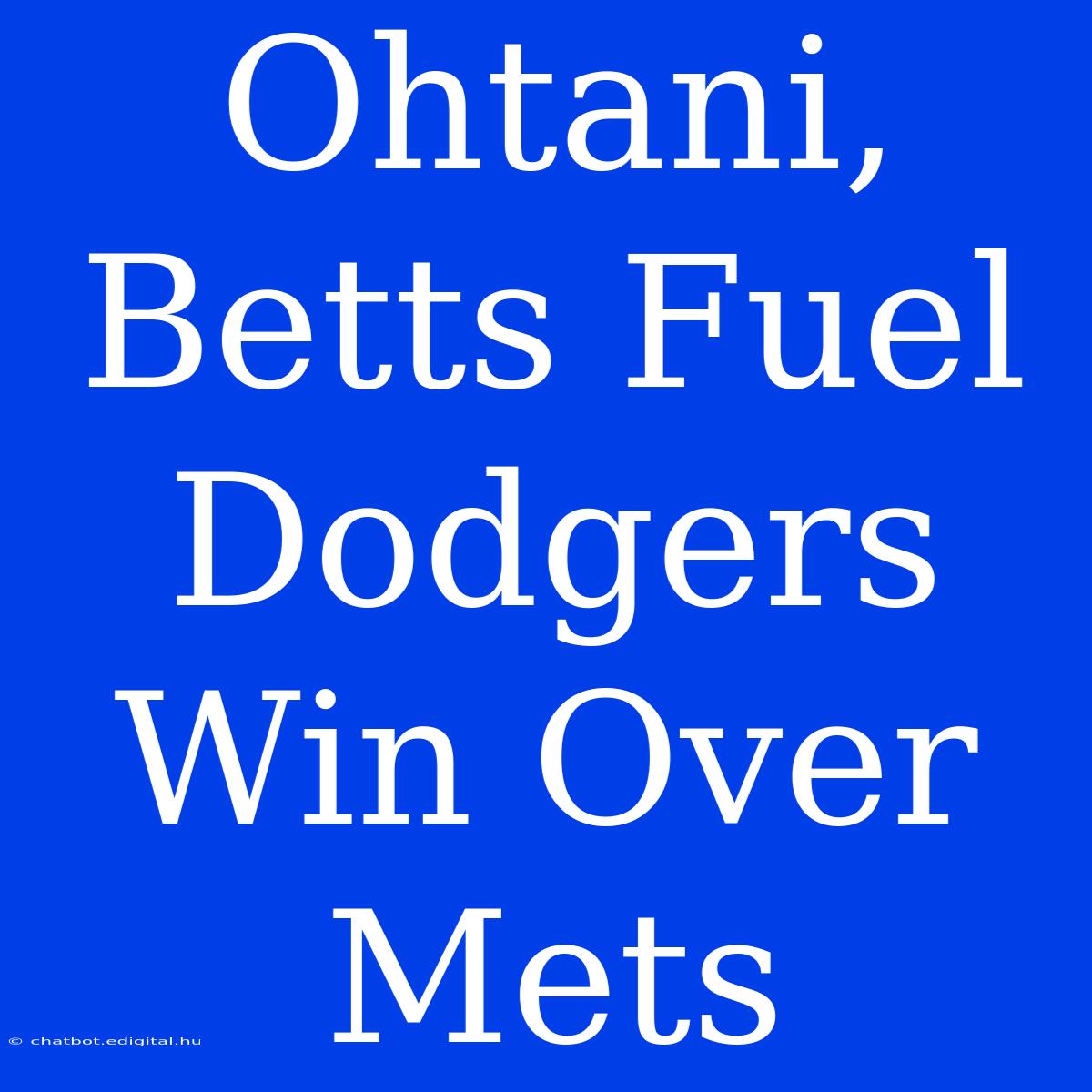 Ohtani, Betts Fuel Dodgers Win Over Mets