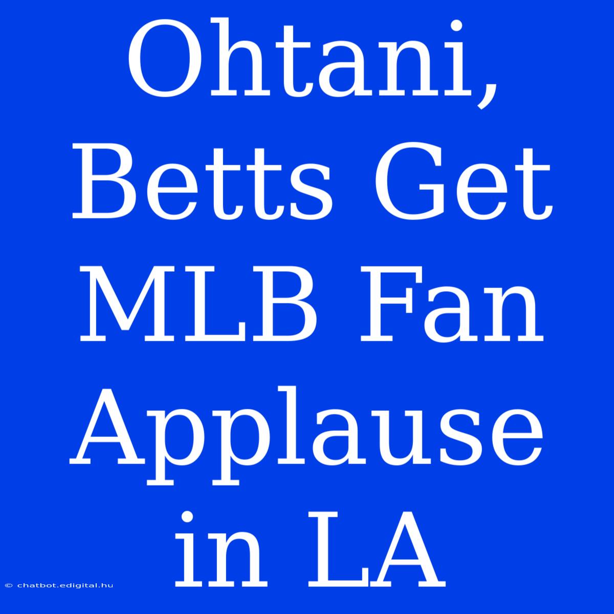 Ohtani, Betts Get MLB Fan Applause In LA