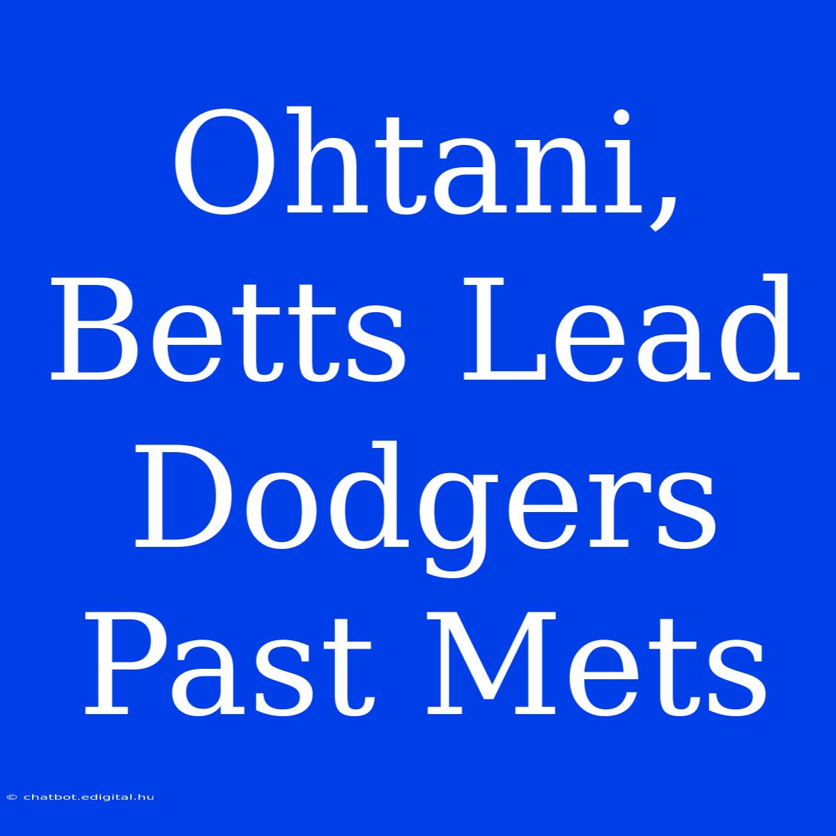 Ohtani, Betts Lead Dodgers Past Mets 