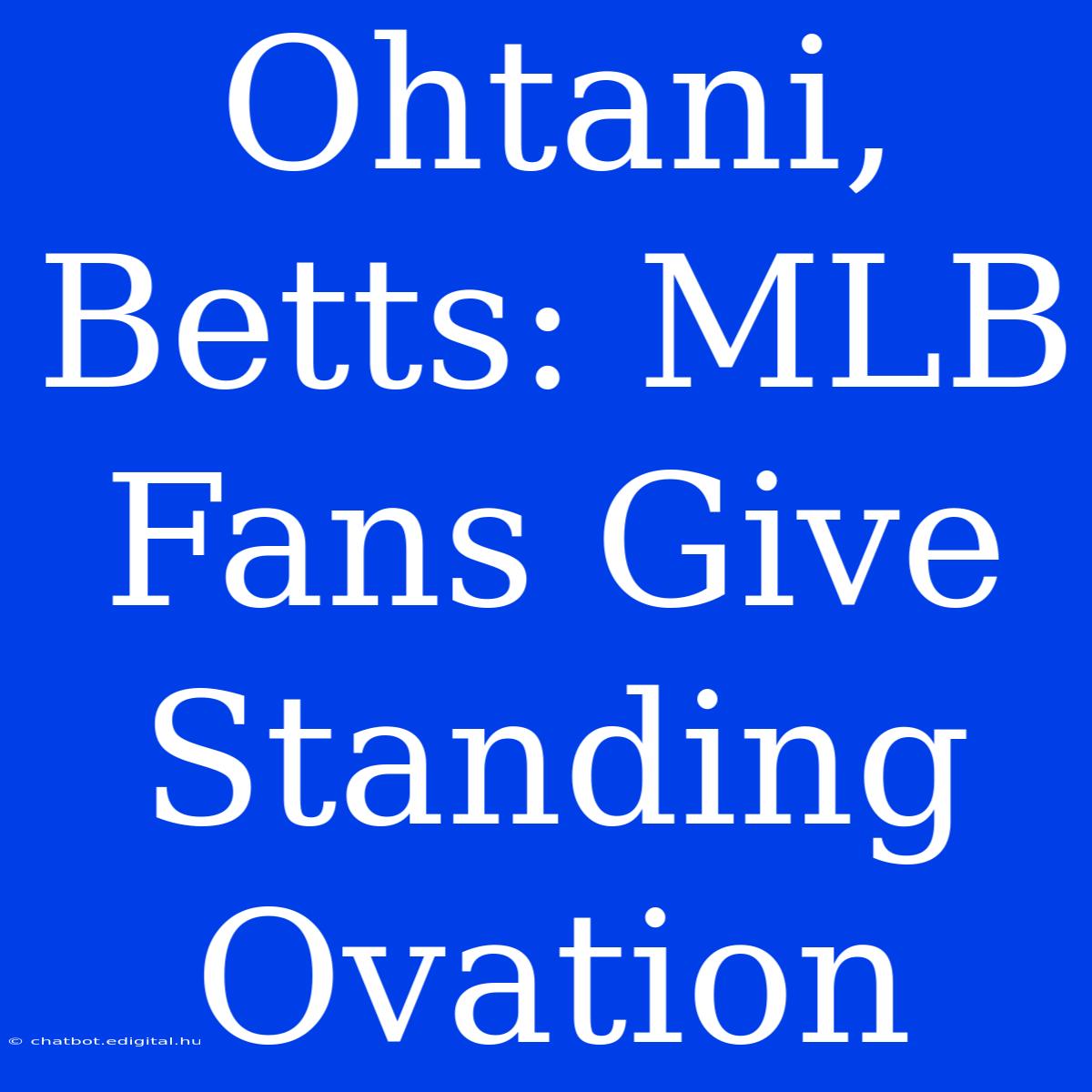 Ohtani, Betts: MLB Fans Give Standing Ovation